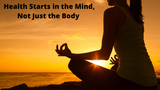 Health Starts in the Mind, Not Just the Body