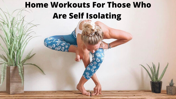 Home Workouts For Those Who Are Self Isolating