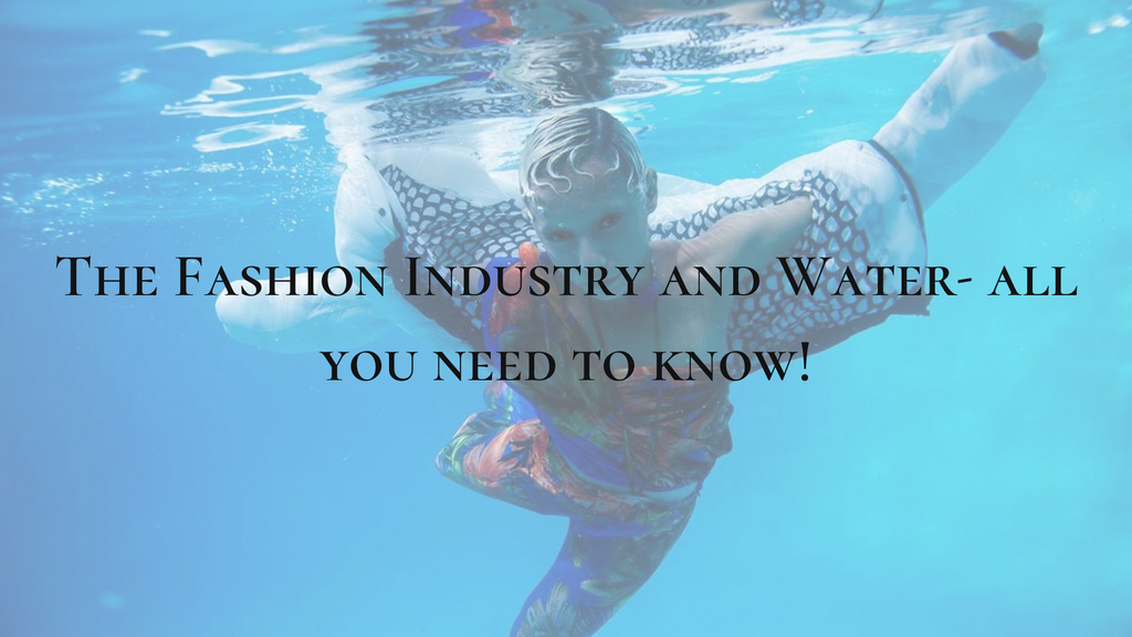 The Fashion Industry and Water- all you need to know!